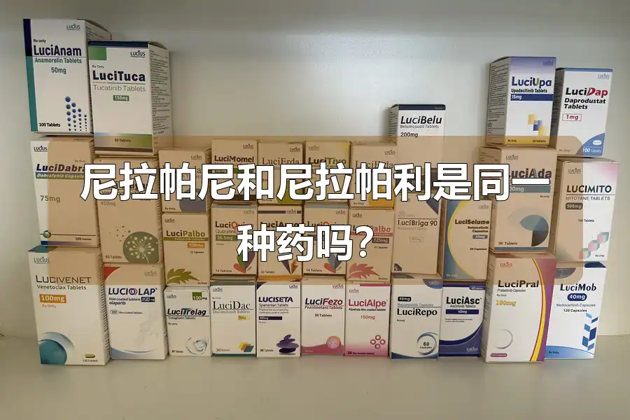 尼拉帕尼和尼拉帕利是同一种药吗?